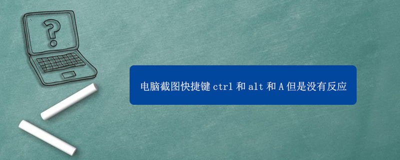 电脑截屏快捷键ctrl+alt+x没反应