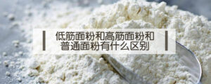 低筋面粉和普通面粉有什么区别_低筋面粉和普通面粉的区别