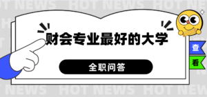 会计去哪里学比较好_想学会计哪个学校好