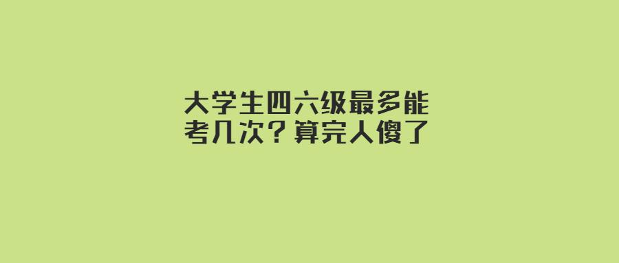 大学期间四六级能考几次