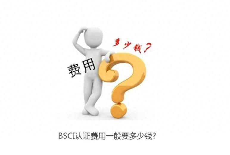 BSCI认证费用的一般范围，BSCI认证费用的构成